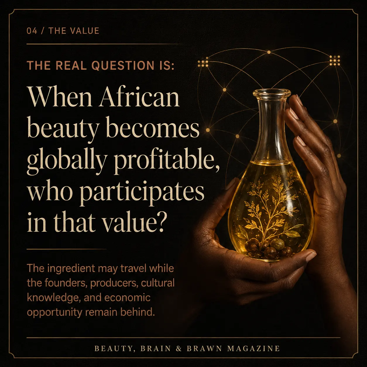 Slide 4. The Value: when African beauty becomes globally profitable, who participates in that value? The ingredient may travel while founders, producers and economic opportunity remain behind.
